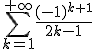 \sum_{k=1}^{+ \infty} \frac{(-1)^{k+1}}{2k-1}